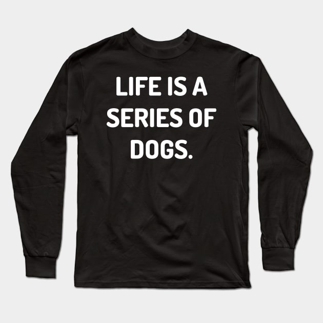 Life is a series of dogs Long Sleeve T-Shirt by Word and Saying